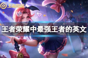 王者荣耀中最强王者的英文是什么