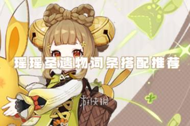 原神瑶瑶圣遗物词条搭配攻略