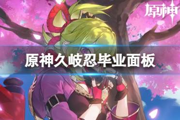原神久岐忍毕业面板数据一览