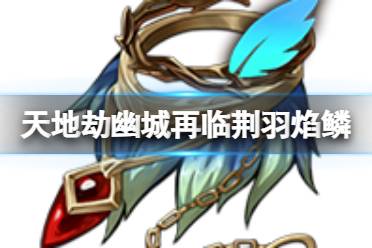 天地劫幽城再临荆羽焰鳞效果介绍