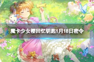 《魔卡少女樱回忆钥匙》1月18日密令 1.18最新兑换码