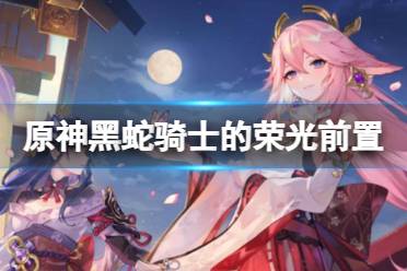 原神黑蛇骑士的荣光前置