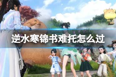逆水寒锦书难托怎么过