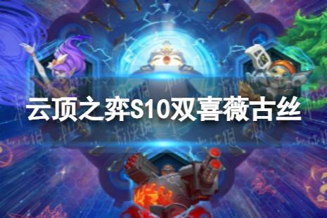 《云顶之弈手游》双喜薇古丝怎么玩 S10双喜薇古丝阵容攻略