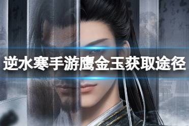 逆水寒手游鹰金玉获取攻略