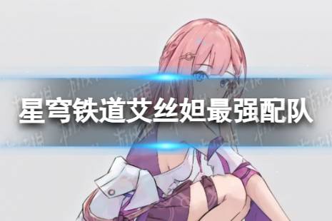 崩坏星穹铁道艾丝妲最强配队思路