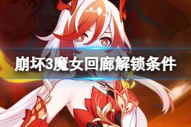 崩坏3魔女回廊解锁条件