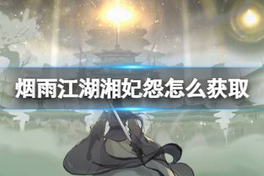 《烟雨江湖》湘妃怨怎么获取