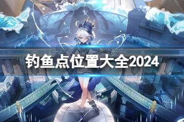 原神钓鱼点位置大全2024