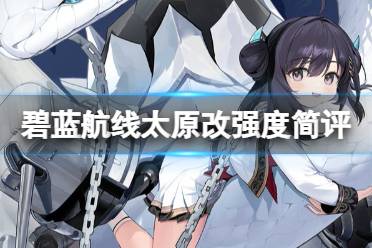 《碧蓝航线》太原改强度解读