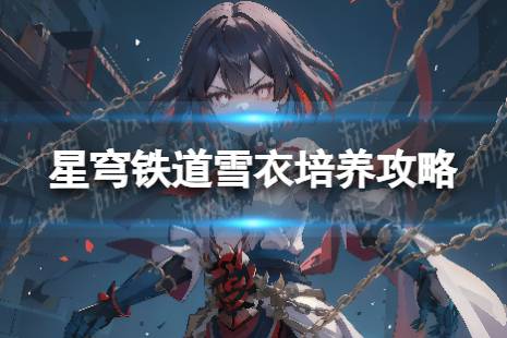 崩坏星穹铁道雪衣培养攻略