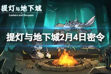 《提灯与地下城》2月4日密令是什么 2024年2月4日密令一览