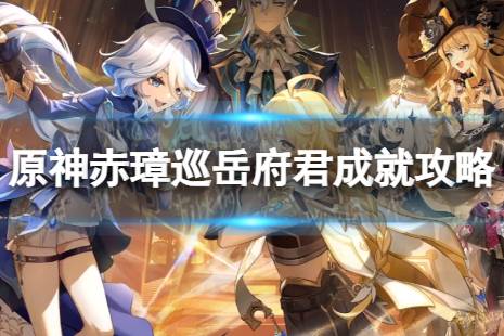 《原神》赤璋巡岳府君怎么解锁 赤璋巡岳府君成就攻略