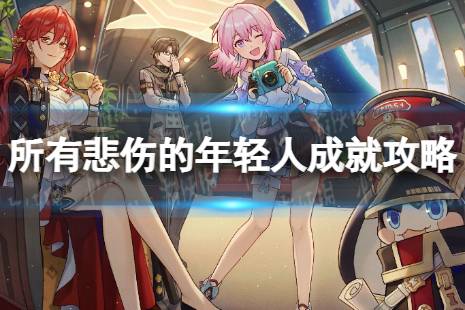 《崩坏星穹铁道》所有悲伤的年轻人怎么解锁 所有悲伤的年轻人成就攻略