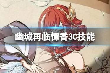 天地劫幽城再临憛香3C技能解读