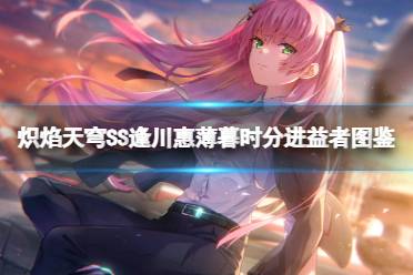 炽焰天穹SS逢川惠（薄暮时分进益者）图鉴