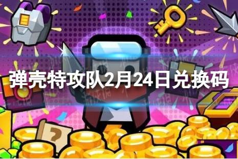 《弹壳特攻队》2月24日兑换码 2月24日礼包兑换码2024
