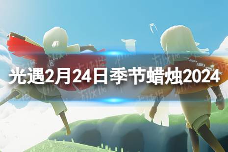 《光遇》2月24日季节蜡烛在哪 2.24季节蜡烛位置2024