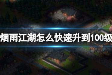 烟雨江湖怎么快速升到100级攻略