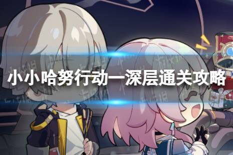 《崩坏星穹铁道》小小哈努行动一深层怎么打 小小哈努行动一深层通关攻略