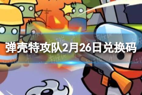 2024年2月26日礼包兑换码 《弹壳特攻队》2月26日兑换码