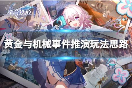 《崩坏星穹铁道》事件推演怎么玩 黄金与机械事件推演玩法思路