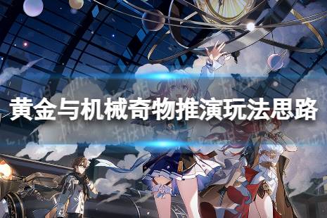 黄金与机械奇物推演玩法思路 《崩坏星穹铁道》怎么玩奇物推演