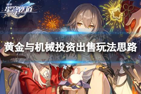 黄金与机械投资出售思路玩法《崩坏星穹铁道》投资出售怎么玩