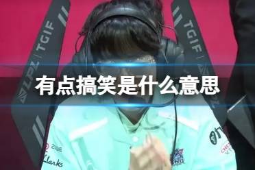 介绍lpl有点搞笑意思 有点搞笑是什么意思