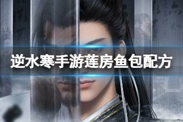 《逆水寒手游》莲房鱼包配方 莲房鱼包怎么做