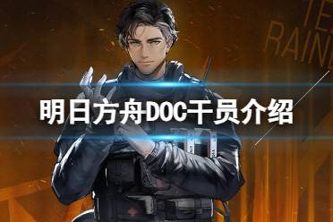 《明日方舟》医生干员介绍 彩六联动干员DOC