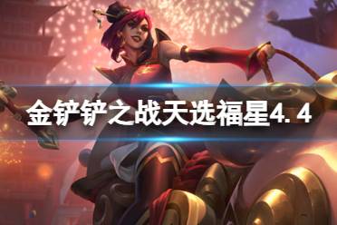 《金铲铲之战》天选福星4.4版本更新内容