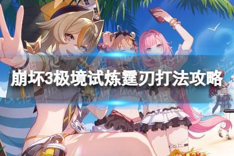 《崩坏3》极境试炼霆刃怎么过 极境试炼霆刃打法攻略