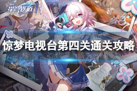 《崩坏星穹铁道》惊梦电视台第四关怎么打 惊梦电视台第四关通关心得