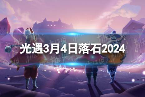 《光遇》3月4日落石在哪 3.4落石位置2024