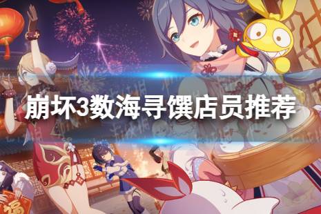 《崩坏3》数海寻馔店员选什么好 数海寻馔店员推荐讲解