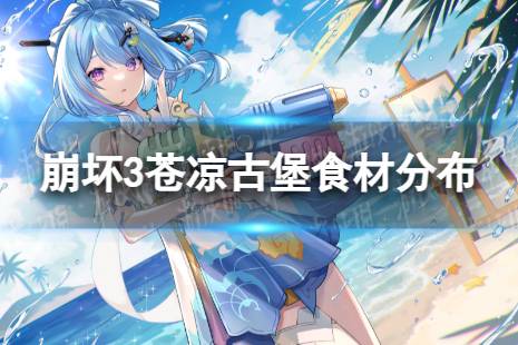 《崩坏3》苍凉古堡食材分布 苍凉古堡食材位置一览分享