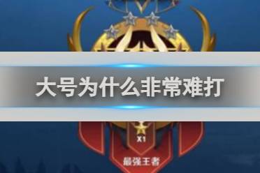 王者荣耀大号为什么非常难打解析