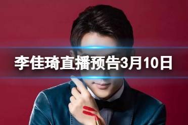 李佳琦直播预告2024年3月10日盘点
