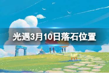 《光遇》3月10日落石在哪 2024.3.10落石位置分享