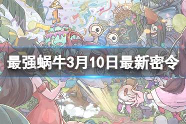 《最强蜗牛》3月10日最新密令盘点