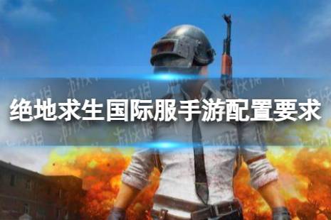 绝地求生国际服手游配置要求分享