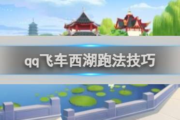 qq飞车西湖跑法技巧心得