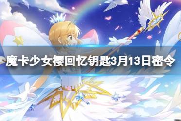 《魔卡少女樱回忆钥匙》3月13日密令 3.13最新兑换码分享
