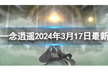 《一念逍遥》2024年3月17日最新密令分享