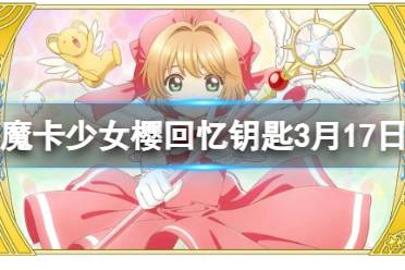 《魔卡少女樱回忆钥匙》3月17日密令 3.17最新兑换码分享