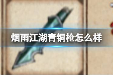 烟雨江湖青铜枪怎么样讲解