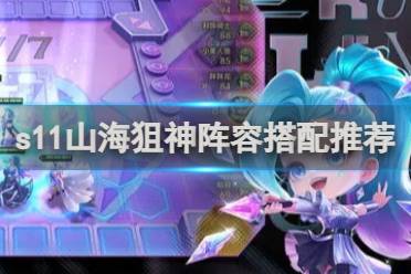 金铲铲之战s11山海狙神阵容搭配攻略盘点