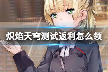 《炽焰天穹》测试返利怎么领取方法
