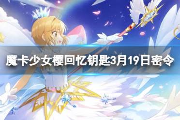 《魔卡少女樱回忆钥匙》3月19日密令 3.19最新兑换码分享